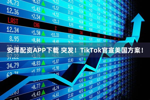 安泽配资APP下载 突发！TikTok官宣美国方案！