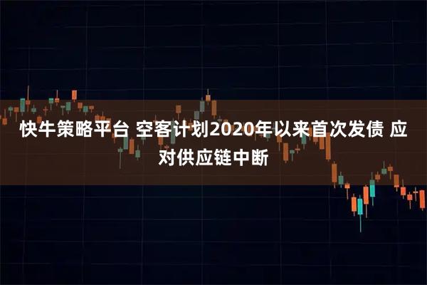 快牛策略平台 空客计划2020年以来首次发债 应对供应链中断